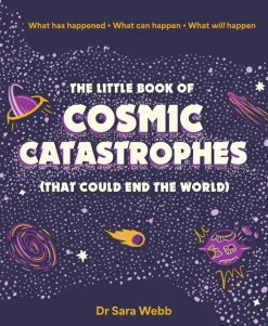 The Little Book of Cosmic Catastrophes (That Could End the World): What has happened • What can happen • What will happen