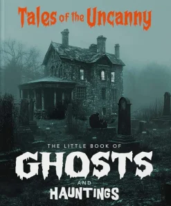 The Little Book of Ghosts and Hauntings: Tales of the Uncanny