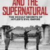 The Nazis and the Supernatural: The Occult Secrets of Hitler's Evil Empire