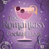 The Romantasy Cocktail Book: 52 Enchanting Recipes to Spice up Your Night