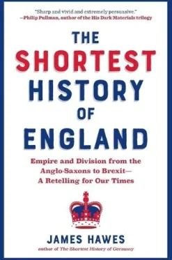 The Shortest History of England: Empire and Division from the Anglo-Saxons to Brexit - A Retelling for Our Times