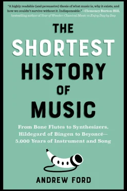 The Shortest History of Music: From Bone Flutes to Synthesizers, Hildegard of Bingen to Beyoncé - 5,000 Years of Instrument and Song