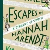 The Three Escapes of Hannah Arendt: A Tyranny of Truth