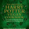 The Unofficial Harry Potter Vegan Cookbook: Extraordinary plant-based meals inspired by the Realm of Wizards and Witches