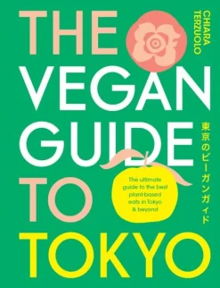 The Vegan Guide to Tokyo: The ultimate plant-based guide to the best eats, cute fashions and fun times