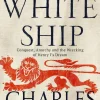 The White Ship: Conquest, Anarchy and the Wrecking of Henry I's Dream