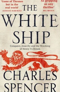 The White Ship: Conquest, Anarchy and the Wrecking of Henry I's Dream