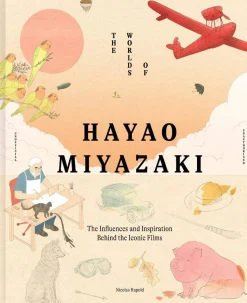 The Worlds of Hayao Miyazaki: The Influences and Inspiration Behind the Iconic Films