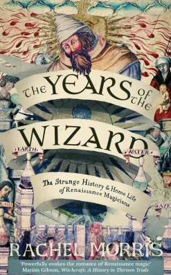 The Years of the Wizard: The Strange History and Home Life of Renaissance Magicians