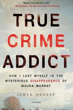 True Crime Addict: How I Lost Myself in the Mysterious Disappearance of Maura Murray