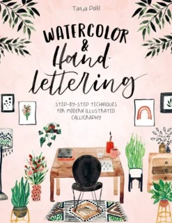 Watercolor & Hand Lettering: Step-By-Step Techniques for Modern Illustrated Calligraphy