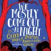 We Mostly Come Out at Night: 15 Queer Tales of Monsters, Angels & Other Creatures