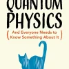 Why Nobody Understands Quantum Physics: The Story of the Science That Shapes Our World