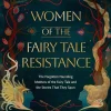 Women of the Fairy Tale Resistance: The Forgotten Founding Mothers of the Fairy Tale and the Stories That They Spun