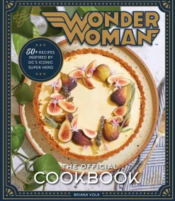 Wonder Woman: The Official Cookbook: 55 Recipes inspired by DC's' Iconic Super Heroine