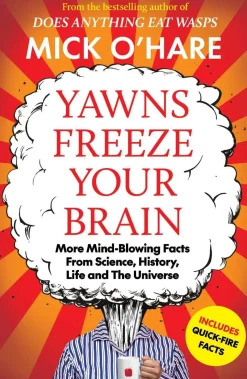 Yawns Freeze Your Brain: Fun and Interesting Facts From Science, History, Life and The Universe